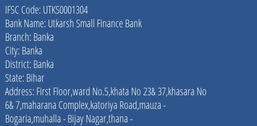 Utkarsh Small Finance Bank Banka Branch, Branch Code 001304 & IFSC Code Utks0001304