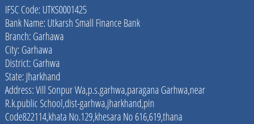 Utkarsh Small Finance Bank Garhawa Branch, Branch Code 001425 & IFSC Code Utks0001425