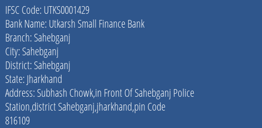 Utkarsh Small Finance Bank Sahebganj Branch, Branch Code 001429 & IFSC Code Utks0001429