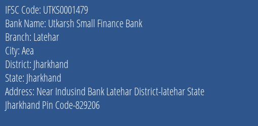 Utkarsh Small Finance Bank Latehar Branch, Branch Code 001479 & IFSC Code Utks0001479