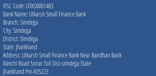 Utkarsh Small Finance Bank Simdega Branch, Branch Code 001483 & IFSC Code Utks0001483