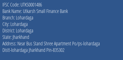 Utkarsh Small Finance Bank Lohardaga Branch, Branch Code 001486 & IFSC Code Utks0001486