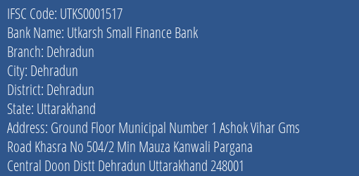 Utkarsh Small Finance Bank Dehradun Branch, Branch Code 001517 & IFSC Code Utks0001517