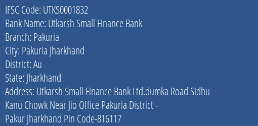 Utkarsh Small Finance Bank Pakuria Branch, Branch Code 001832 & IFSC Code Utks0001832