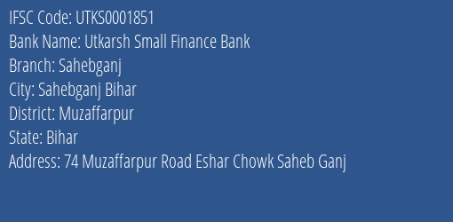Utkarsh Small Finance Bank Sahebganj Branch, Branch Code 001851 & IFSC Code Utks0001851