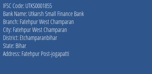 Utkarsh Small Finance Bank Fatehpur West Champaran Branch, Branch Code 001855 & IFSC Code Utks0001855
