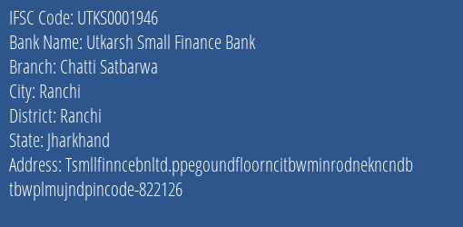 Utkarsh Small Finance Bank Chatti Satbarwa Branch, Branch Code 001946 & IFSC Code Utks0001946