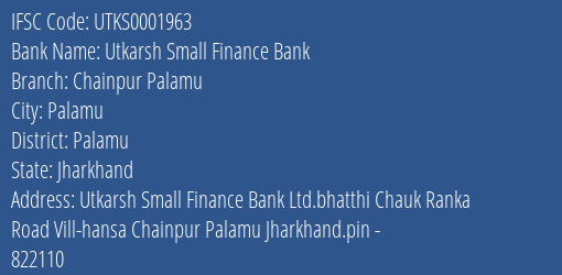 Utkarsh Small Finance Bank Chainpur Palamu Branch, Branch Code 001963 & IFSC Code Utks0001963