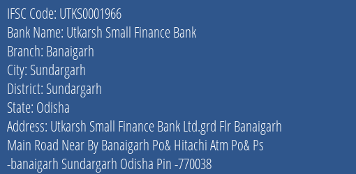 Utkarsh Small Finance Bank Banaigarh Branch, Branch Code 001966 & IFSC Code Utks0001966
