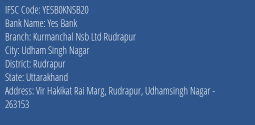 Yes Bank Kurmanchal Nsb Ltd Rudrapur Branch Rudrapur IFSC Code YESB0KNSB20